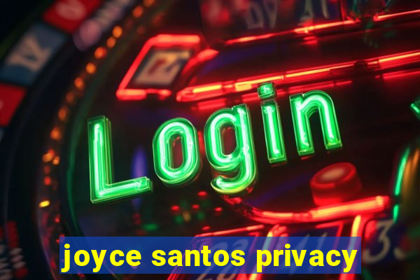 joyce santos privacy